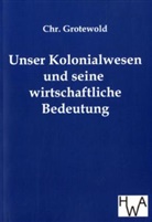 C. Grotewold, Chr Grotewold, Chr. Grotewold - Unser Kolonialwesen und seine wirtschaftliche Bedeutung