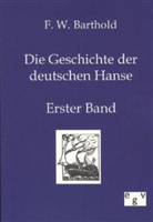 F W Barthold, F. W. Barthold, F.W. Barthold, Friedrich Wilhelm Barthold - Die Geschichte der deutschen Hanse. Bd.1