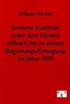 Wilhelm Richter - Serbiens Zustände unter dem Fürsten Milosch bis zu dessen Regierungs-Entsagung im Jahre 1839