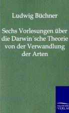Ludwig Büchner - Sechs Vorlesungen über die Darwin'sche Theorie von der Verwandlung der Arten