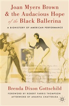 Brenda Dixon Gottschild, B. Dixon Gottschild, Brenda Dixon Gottschild, GOTTSCHILD BRENDA DIXON - Joan Myers Brown and the Audacious Hope of the Black Ballerina