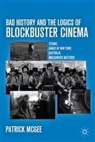 P McGee, P. Mcgee, Patrick Mcgee, McGee Patrick - Bad History and the Logics of Blockbuster Cinema