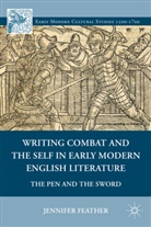 J. Feather, Jennifer Feather, FEATHER JENNIFER - Writing Combat and the Self in Early Modern English Literature