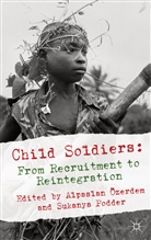 Alpaslan Ozerdem, Alpaslan Podder Ozerdem, Alpasla Özerdem, Alpaslan Özerdem, OZERDEM ALPASLAN PODDER SUKANYA, Sukanya Podder... - Child Soldiers: From Recruitment to Reintegration
