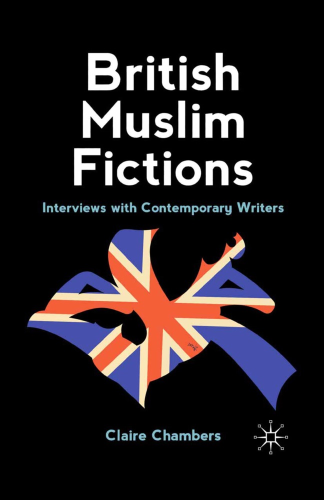 C Chambers, C. Chambers, Claire Chambers, Claire Chambers - British Muslim Fictions - Interviews With Contemporary Writers