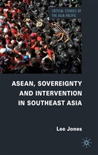 L Jones, L. Jones, Lee Jones, Jones Lee - Asean, Sovereignty and Intervention in Southeast Asia