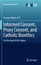 Grzegorz Mazur, O. P. Mazur, O.P. Mazur, Grzegorz Mazur O P - Informed Consent, Proxy Consent, and Catholic Bioethics
