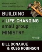 Bill Donahue, Russ G. Robinson - Building a Life-Changing Small Group Ministry: A Strategic Guide for Leading Group Life in Your Church
