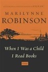 Marilynne Robinson - When I Was a Child I Read Books