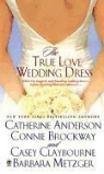 Catherine Anderson, Catherine/ Brockway Anderson, Connie Brockway, Casey Claybourne - The True Love Wedding Dress