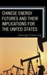 George Eberling, George G Eberling, George G. Eberling, Eberling George G. - Chinese Energy Futures and Their Implications for the United States