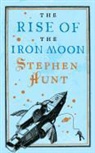 Stephen Hunt - The Rise of the Iron Moon