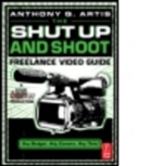 Anthony Artis, Anthony Q. Artis - Shut Up and Shoot Freelance Video Guide