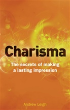 Andrew Leigh - Charisma: The Secrets of Making A Lasting Impression