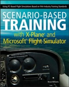 B Williams, Bruce Williams, Bruce A Williams, Bruce A. Williams, Bruce P Williams, Bruce P. Williams - Scenario Based Training With X Plane and Microsoft Flight Simulator