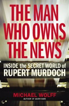 Michael Wolff - The Man Who Owns the News