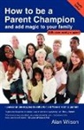 Alan Wilson, Wilson Alan - How to Be a Parent Champion and Add Magic to Your Family