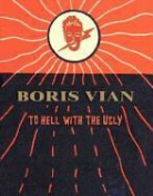 Boris Vian, Jessica Minckley - To Hell With the Ugly