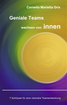 Cornelia Marietta Grix - Geniale Teams wachsen von innen!