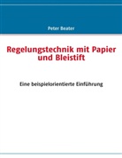 Peter Beater - Regelungstechnik mit Papier und Bleistift