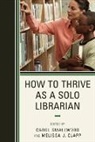Carol Smallwood, Carol Clapp Smallwood, Melissa J Clapp, Melissa J. Clapp, Carol Smallwood - How to Thrive As a Solo Librarian