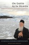 Bartholomew, Ecumenical Patriarch Bartholomew, Ecumenical Patriarch/ Chryssavgis Bartholomew, Bartholomew (Ecumenical patriarch), Ecumenical Patriarch of Bartholomew I., His Royal Highnes The Duke of Edinburgh... - On Earth as in Heaven