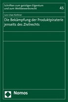 Lars-Uwe Kettner - Die Bekämpfung der Produktpiraterie jenseits des Zivilrechts