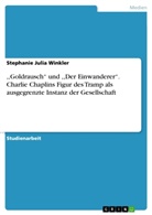 Stephanie J. Winkler, Stephanie Julia Winkler - 'Goldrausch' und 'Der Einwanderer'. Charlie Chaplins Figur des Tramp als ausgegrenzte Instanz der Gesellschaft