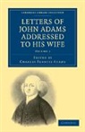 Captain John Adams, John Adams, John Sr. Adams, Charles Francis Adams, Adams Charles Francis - Letters of John Adams Addressed to His Wife