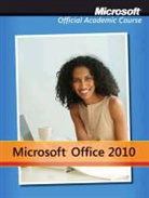 Microsoft Official Academic Course, MOAC (Microsoft Official Academic Course, Not Available (NA) - Microsoft Office 2010