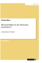 Thomas Meyer - Menschenbilder in der Ökonomie. Generation Y