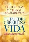 Louise Hay, Louise L. Hay, Louise/ Richardson Hay, Cheryl Richardson - Tu Puedes Crear Una Vida Excepcional