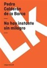 Pedro Calderon De La Barca, Pedro Calderón De La Barca, Pedro Calderon De La Barca - No hay instante sin milagro