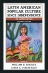William Beezley, William H. Beezley, William H. Curcio-Nagy Beezley, Linda A. Curcio-Nagy, William H. Beezley, Linda A. Curcio-Nagy - Latin American Popular Culture Since Independence