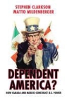 Stephen Clarkson, Stephen Mildenberger Clarkson, Matto Mildenberger - Dependent America?