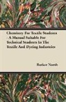 Barker North - Chemistry for Textile Students - A Manual Suitable for Technical Students in the Textile and Dyeing Industries