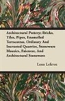 Leon Lefevre - Architectural Pottery; Bricks, Tiles, Pipes, Enamelled Terracottas, Ordinary And Incrusted Quarries, Stoneware Mosaics, Faiences, And Architectural Stoneware
