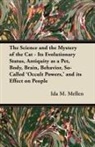 Ida M. Mellen - The Science and the Mystery of the Cat - Its Evolutionary Status, Antiquity as a Pet, Body, Brain, Behavior, So-Called 'Occult Powers,' and its Effect on People