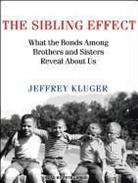 Jeffrey Kluger, Pete Larkin - The Sibling Effect: What the Bonds Among Brothers and Sisters Reveal about Us (Audio book)