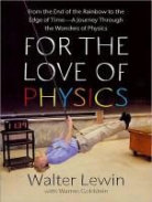 Warren Goldstein, Walter Lewin, Kent Cassella - For the Love of Physics: From the End of the Rainbow to the Edge of Time---A Journey Through the Wonders of Physics (Hörbuch)