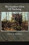Cheryl D. Jacobson - The Golden Glow of Nothing