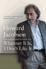 Howard Jacobson - Whatever It Is, I Don't Like It