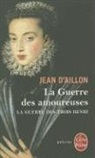 Aillon, Jean D' Aillon, Jean d' (1948-....) Aillon, Jean d&amp;apos Aillon, Jean Aillon (D'), D aillon-j... - La guerre des trois Henri. Vol. 2. La guerre des amoureuses