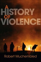 R Muchembled, Robert Muchembled, Robert (University of Paris) Muchembled, Robert Muchembled - History of Violence - From the End of the Middle Ages to the Present