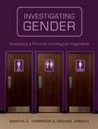 Michael Armato, Armato Michael, M Thompson, Martha E Thompson, Martha E. Thompson, Martha E. Armato Thompson... - Investigating Gender - Developing a Feminist Socio Logical Imagination