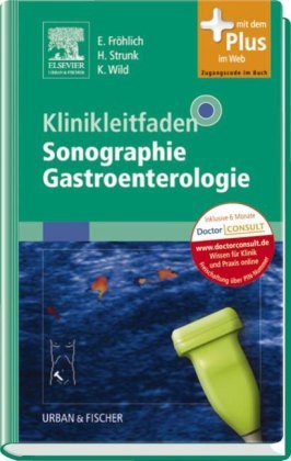 E. Fröhlich, H. Strunk, K. Wild, Fröhlic, Eckhart Fröhlich, … - Klinikleitfaden Sonographie Gastroenterologie Mit dem Plus im Web. Zugangscode im Buch. Inklusive 6 Monate Doctor consult