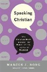 Marcus J Borg, Marcus J. Borg, Borg Marcus J. - Speaking Christian