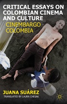 Juana Su Rez, Juana Suaarez, J. Suarez, Juana Suarez, J Suárez, J. Suárez... - Critical Essays on Colombian Cinema and Culture