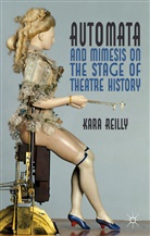 K Reilly, K. Reilly, Kara Reilly, REILLY KARA - Automata and Mimesis on the Stage of Theatre History