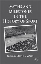 Stephen Wagg, Wagg Stephen, Wagg, S Wagg, S. Wagg, Stephen Wagg - Myths and Milestones in the History of Sport